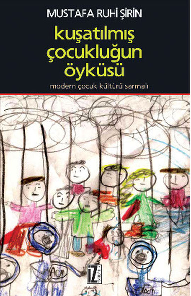 Kuşatılmış Çocukluğun Öyküsü; Modern Çocuk Kültürü Sarmalı