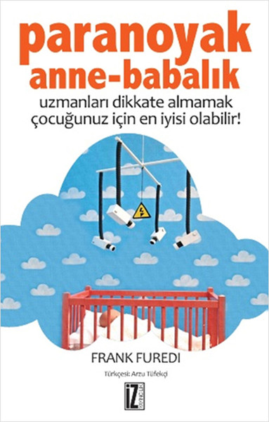 Paranoyak Anne-Babalık  Uzmanları Dikkate Almamak Çocuğunuz İçin En İyisi Olabilir!