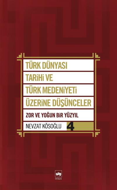 Türk Dünyası Tarihi ve Türk Medeniyeti Üzerine Düşünceler 4  Zor ve Yoğun Bir Yüzyıl