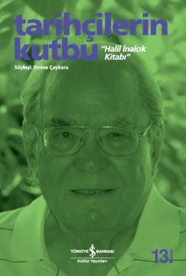 Tarihçilerin Kutbu "Halil İnalcık Kitabı"; Söyleşi: Emine Çaykara