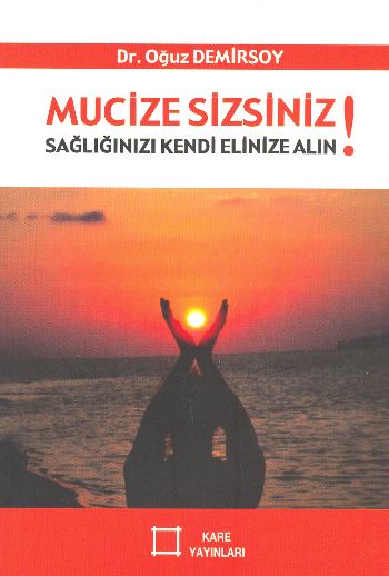 Mucize Sizsiniz!  Sağlığınızı Kendi Elinize Alın!