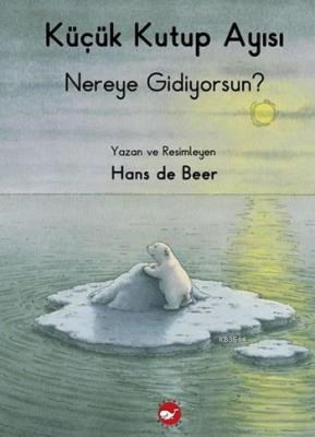 Küçük Kutup Ayısı Nereye Gidiyorsun?