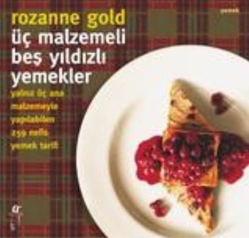 Üç Malzemeli Beş Yıldızlı Yemekler Yalnız Üç Ana Malzemeyle Yapılabilen 259 Nefis Yemek Tarifi